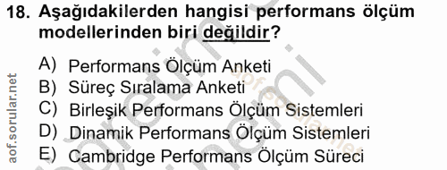 18. soru: Aşağıdakilerden hangisi performans ölçüm modellerinden biri değildir? A) Performans Ölçüm Anketi B) Süreç Sıralama An…