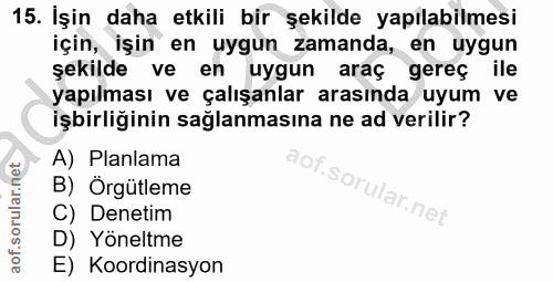 15. soru: İşin daha etkili bir şekilde yapılabilmesi için, işin en uygun zamanda, en uygun şekilde ve en uygun araç gereç ile y…