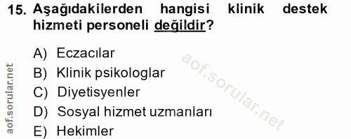 15. soru: Aşağıdakilerden hangisi klinik destek hizmeti personeli değildir? A) Eczacılar B) Klinik psikologlar C) Diyetisyenler…