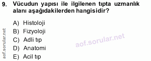 9. soru: Vücudun yapısı ile ilgilenen tıpta uzmanlık alanı aşağıdakilerden hangisidir? A) Histoloji B) Fizyoloji C) Adli tip D…