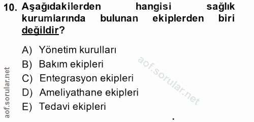 10. soru: Aşağıdakilerden hangisi sağlık kurumlarında bulunan ekiplerden biri değildir? A) Yönetim kurulları B) Bakım ekipleri…