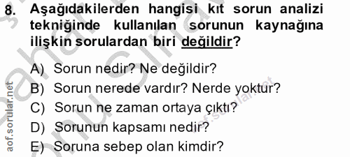 8. soru: Aşağıdakilerden hangisi kıt sorun analizi tekniğinde kullanılan sorunun kaynağına ilişkin sorulardan biri değildir? A…