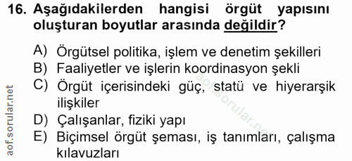 16. soru: Aşağıdakilerden hangisi örgüt yapısını oluşturan boyutlar arasında değildir? A) Örgütsel politika, işlem ve denetim ş…