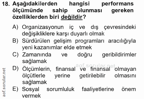18. soru: Aşağıdakilerden hangisi performans ölçümünde sahip olunması gereken özelliklerden biri değildir? A) Organizasyonun iç…