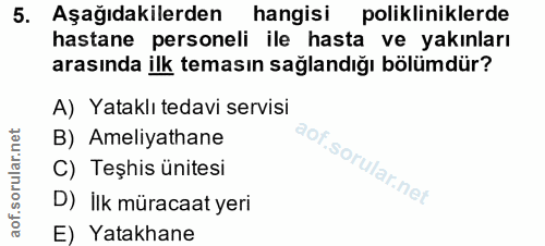 5. soru: Aşağıdakilerden hangisi polikliniklerde hastane personeli ile hasta ve yakınları arasında ilk temasın sağlandığı bölü…