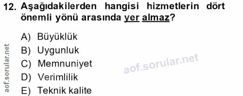 12. soru: Aşağıdakilerden hangisi hizmetlerin dört önemli yönü arasında yer almaz? A) Büyüklük B) Uygunluk C) Memnuniyet D) Ver…