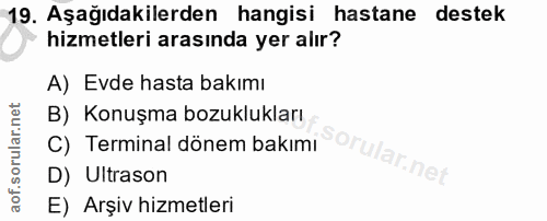 19. soru: Aşağıdakilerden hangisi hastane destek hizmetleri arasında yer alır? A) Evde hasta bakımı B) Konuşma bozuklukları C)…