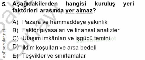 5. soru: Aşağıdakilerden hangisi kuruluş yeri faktörleri arasında yer almaz? A) Pazara ve hammaddeye yakınlık B) Faktör piyasa…