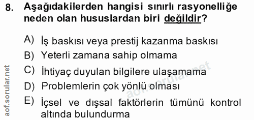 8. soru: Aşağıdakilerden hangisi sınırlı rasyonelliğe neden olan hususlardan biri değildir? A) İş baskısı veya prestij kazanma…