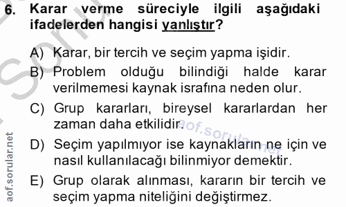 6. soru: Karar verme süreciyle ilgili aşağıdaki ifadelerden hangisi yanlıştır? A) Karar, bir tercih ve seçim yapma işidir. B)…