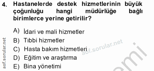 4. soru: Hastanelerde destek hizmetlerinin büyük çoğunluğu hangi müdürlüğe bağlı birimlerce yerine getirilir? A) İdari ve mali…