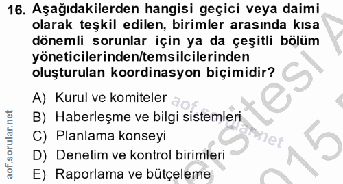 16. soru: Aşağıdakilerden hangisi geçici veya daimi olarak teşkil edilen, birimler arasında kısa dönemli sorunlar için ya da çe…