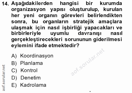 14. soru: Aşağıdakilerden hangisi bir kurumda organizasyon yapısı oluşturulup, kurulan her yeni organın görevleri belirlendikte…