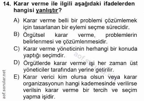 14. soru: Karar verme ile ilgili aşağıdaki ifadelerden hangisi yanlıştır? A) Karar verme belli bir problemi çözümlemek için tas…