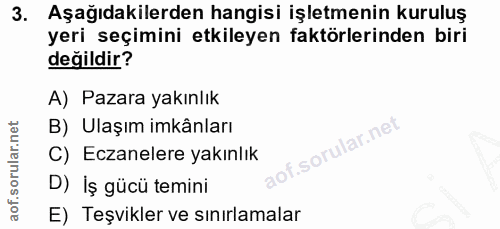 3. soru: Aşağıdakilerden hangisi işletmenin kuruluş yeri seçimini etkileyen faktörlerinden biri değildir? A) Pazara yakınlık B…