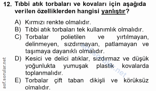 12. soru: Tıbbi atık torbaları ve kovaları için aşağıda verilen özelliklerden hangisi yanlıştır? A) Kırmızı renkte olmalıdır. B…