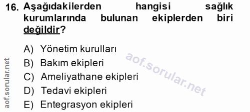 16. soru: Aşağıdakilerden hangisi sağlık kurumlarında bulunan ekiplerden biri değildir? A) Yönetim kurulları B) Bakım ekipleri…