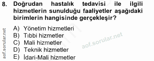 8. soru: Doğrudan hastalık tedavisi ile ilgili hizmetlerin sunulduğu faaliyetler aşağıdaki birimlerin hangisinde gerçekleşir?…