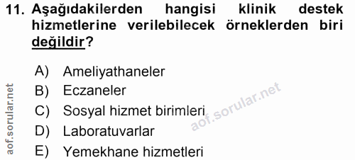 11. soru: Aşağıdakilerden hangisi klinik destek hizmetlerine verilebilecek örneklerden biri değildir? A) Ameliyathaneler B) Ecz…