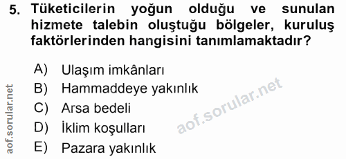 5. soru: Tüketicilerin yoğun olduğu ve sunulan hizmete talebin oluştuğu bölgeler, kuruluş faktörlerinden hangisini tanımlamakt…