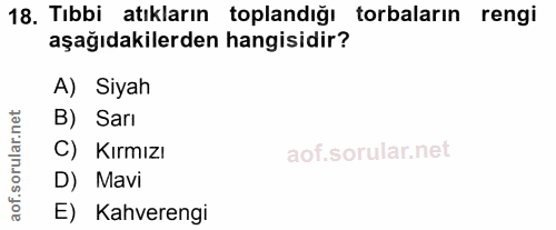 18. soru: Tıbbi atıkların toplandığı torbaların rengi aşağıdakilerden hangisidir? A) Siyah B) Sarı C) Kırmızı D) Mavi E) Kahver…