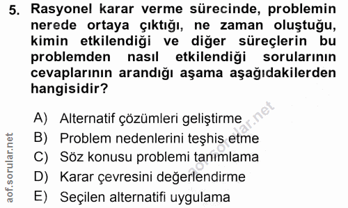 5. soru: Rasyonel karar verme sürecinde, problemin nerede ortaya çıktığı, ne zaman oluştuğu, kimin etkilendiği ve diğer süreçl…
