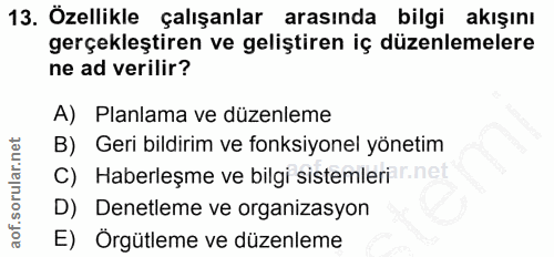 13. soru: Özellikle çalışanlar arasında bilgi akışını gerçekleştiren ve geliştiren iç düzenlemelere ne ad verilir? A) Planlama…
