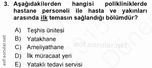 3. soru: Aşağıdakilerden hangisi polikliniklerde hastane personeli ile hasta ve yakınları arasında ilk temasın sağlandığı bölü…