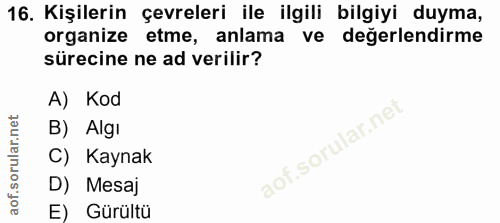 16. soru: Kişilerin çevreleri ile ilgili bilgiyi duyma, organize etme, anlama ve değerlendirme sürecine ne ad verilir? A) Kod H…