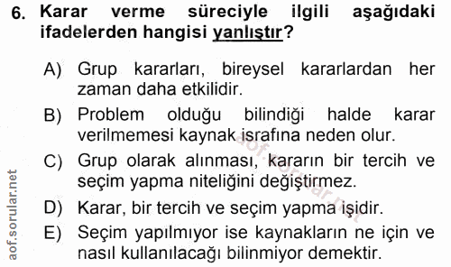 6. soru: Karar verme süreciyle ilgili aşağıdaki ifadelerden hangisi yanlıştır? A) Grup kararları, bireysel kararlardan her zam…