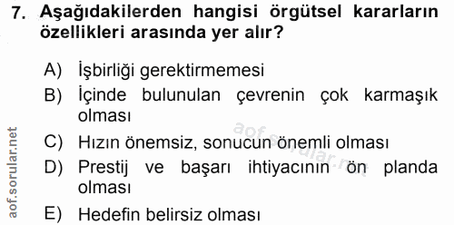 7. soru: Aşağıdakilerden hangisi örgütsel kararların özellikleri arasında yer alır? A) İşbirliği gerektirmemesi B) İçinde bulu…