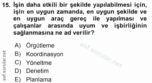 15. soru: Işin daha etkili bir şekilde yapılabilmesi için, işin en uygun zamanda, en uygun şekilde ve en uygun araç gereç ile y…