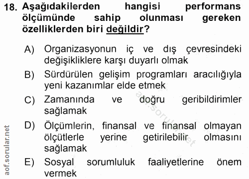 18. soru: Aşağıdakilerden hangisi performans ölçümünde sahip olunması gereken özelliklerden biri değildir? A) Organizasyonun iç…
