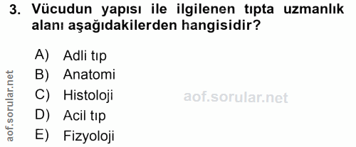 3. soru: Vücudun yapısı ile ilgilenen tıpta uzmanlık alanı aşağıdakilerden hangisidir? A) Adli tıp B) Anatomi C) Histoloji D)…