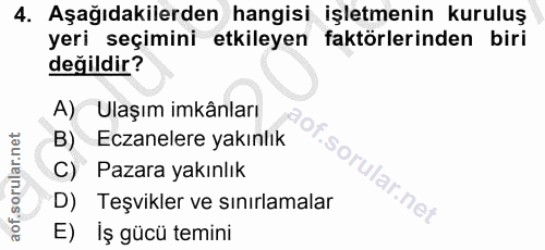 4. soru: Aşağıdakilerden hangisi işletmenin kuruluş yeri seçimini etkileyen faktörlerinden biri değildir? A) Ulaşım imkânları…