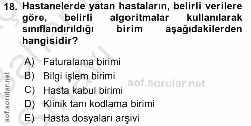 18. soru: Hastanelerde yatan hastaların, belirli verilere göre, belirli algoritmalar kullanılarak sınıflandırıldığı birim aşağı…