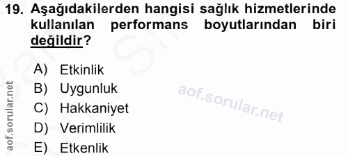 19. soru: Aşağıdakilerden hangisi sağlık hizmetlerinde kullanılan performans boyutlarından biri değildir? A) Etkinlik B) Uygunl…