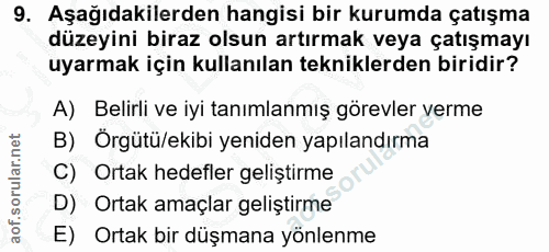 9. soru: Aşağıdakilerden hangisi bir kurumda çatışma düzeyini biraz olsun artırmak veya çatışmayı uyarmak için kullanılan tekn…