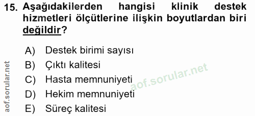 15. soru: Aşağıdakilerden hangisi klinik destek hizmetleri ölçütlerine ilişkin boyutlardan biri değildir? A) Destek birimi sayı…