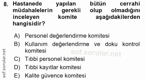8. soru: Hastanede yapılan bütün cerrahi müdahalelerin gerekli olup olmadığını inceleyen komite aşağıdakilerden hangisidir? A)…