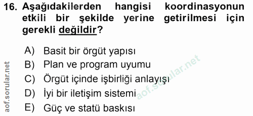 16. soru: Aşağıdakilerden hangisi koordinasyonun etkili bir şekilde yerine getirilmesi için gerekli değildir? A) Basit bir örgü…