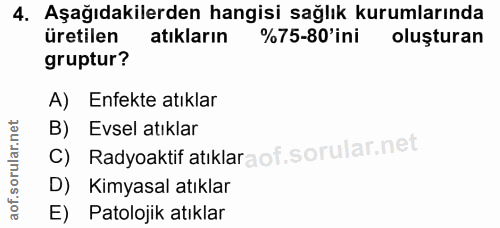 4. soru: Aşağıdakilerden hangisi sağlık kurumlarında üretilen atıkların %75-80'ini oluşturan gruptur? A) Enfekte atıklar C) Ra…