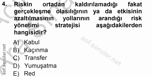 4. soru: Riskin ortadan kaldırılamadığı fakat gerçekleşme olasılığının ya da etkisinin azaltılmasının, yollarının arandığı ris…