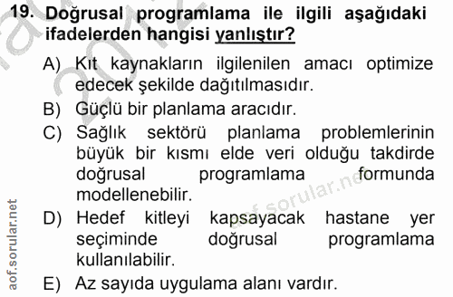 19. soru: Doğrusal programlama ile ilgili aşağıdaki ifadelerden hangisi yanlıştır? A) Kıt kaynakların ilgilenilen amacı optimiz…