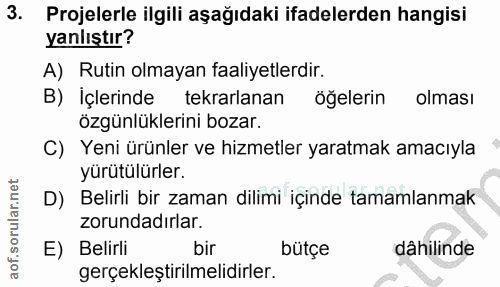 3. soru: Projelerle ilgili aşağıdaki ifadelerden hangisi yanlıştır? A) Rutin olmayan faaliyetlerdir. B) İçlerinde tekrarlanan…