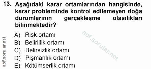 13. soru: Aşağıdaki karar ortamlarından hangisinde, karar probleminde kontrol edilemeyen doğa durumlarının gerçekleşme olasılık…