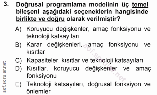 3. soru: Doğrusal programlama modelinin üç temel bileşeni aşağıdaki seçeneklerin hangisinde birlikte ve doğru olarak verilmişt…