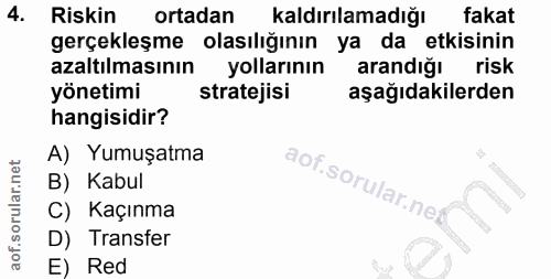 4. soru: Riskin ortadan kaldırılamadığı fakat gerçekleşme olasılığının ya da etkisinin azaltılmasının yollarının arandığı risk…