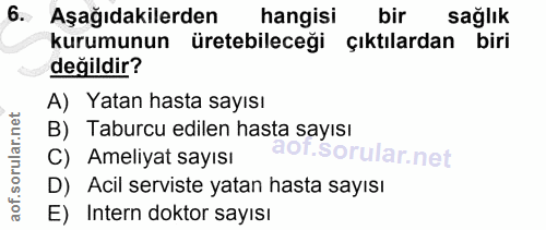 6. soru: Aşağıdakilerden hangisi bir sağlık kurumunun üretebileceği çıktılardan biri değildir? A) Yatan hasta sayısı B) Taburc…