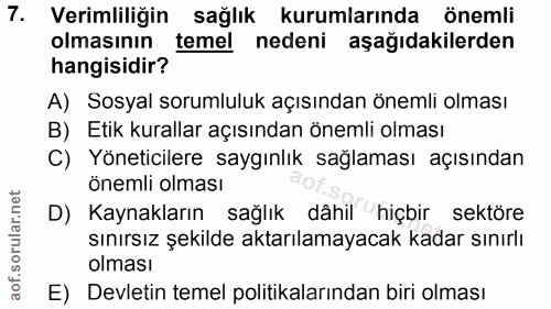 7. soru: Verimliliğin sağlık kurumlarında önemli olmasının temel nedeni aşağıdakilerden hangisidir? A) Sosyal sorumluluk açısı…